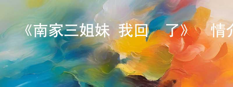 包軍的個人主頁,《南家三姐妹 我回來了》詳情介紹_南家三姐妹 我回來了已完結在線觀看_南家三姐妹 我回來了迅雷下載_日漫